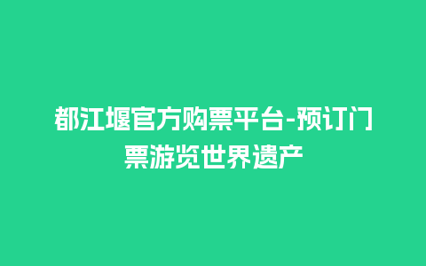 都江堰官方购票平台-预订门票游览世界遗产