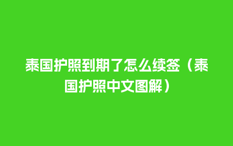 泰国护照到期了怎么续签（泰国护照中文图解）