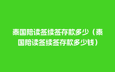 泰国陪读签续签存款多少（泰国陪读签续签存款多少钱）