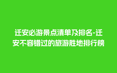 迁安必游景点清单及排名-迁安不容错过的旅游胜地排行榜