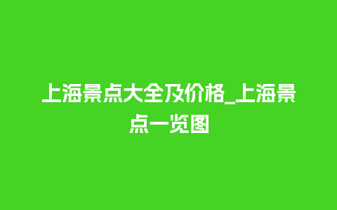 上海景点大全及价格_上海景点一览图