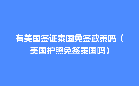 有美国签证泰国免签政策吗（美国护照免签泰国吗）