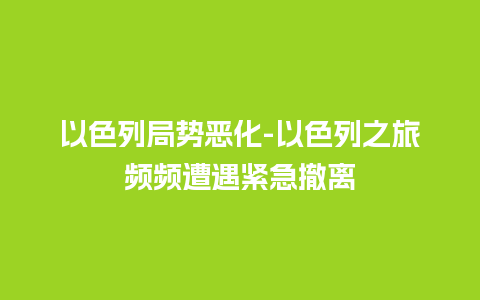 以色列局势恶化-以色列之旅频频遭遇紧急撤离