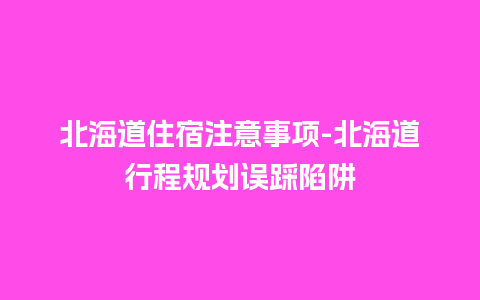 北海道住宿注意事项-北海道行程规划误踩陷阱