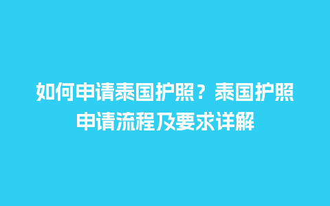 如何申请泰国护照？泰国护照申请流程及要求详解