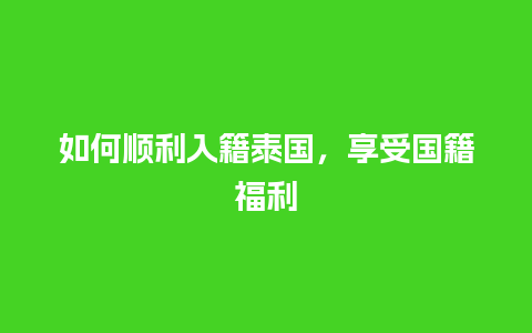 如何顺利入籍泰国，享受国籍福利