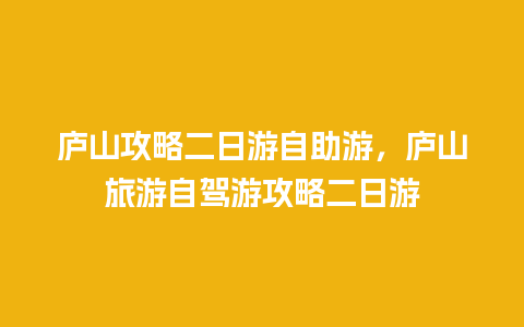 庐山攻略二日游自助游，庐山旅游自驾游攻略二日游