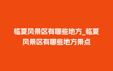 临夏风景区有哪些地方_临夏风景区有哪些地方景点