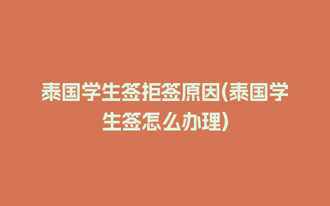 泰国学生签拒签原因(泰国学生签怎么办理)