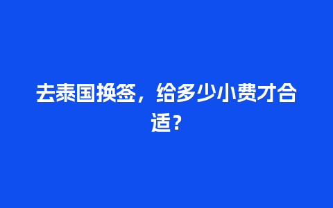 去泰国换签，给多少小费才合适？