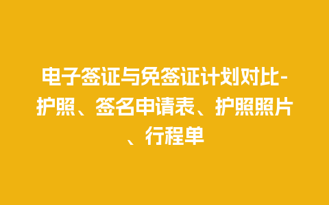 电子签证与免签证计划对比-护照、签名申请表、护照照片、行程单