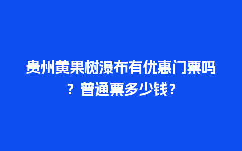 贵州黄果树瀑布有优惠门票吗？普通票多少钱？