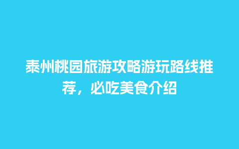 泰州桃园旅游攻略游玩路线推荐，必吃美食介绍