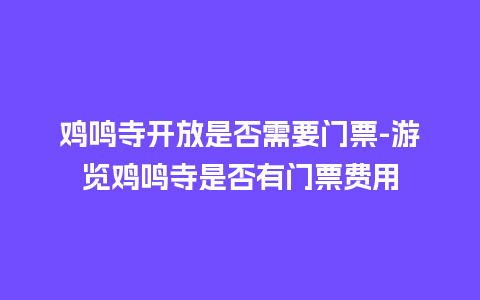 鸡鸣寺开放是否需要门票-游览鸡鸣寺是否有门票费用