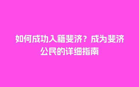 如何成功入籍斐济？成为斐济公民的详细指南