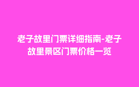 老子故里门票详细指南-老子故里景区门票价格一览