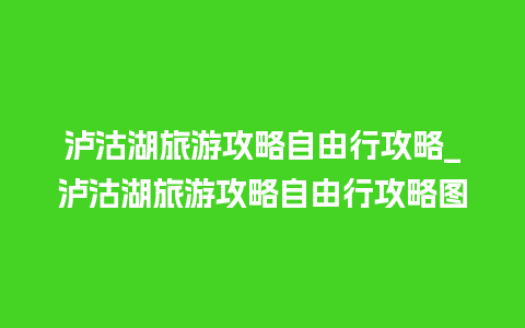 泸沽湖旅游攻略自由行攻略_泸沽湖旅游攻略自由行攻略图