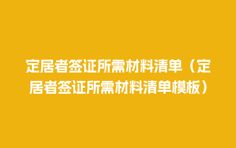 定居者签证所需材料清单（定居者签证所需材料清单模板）