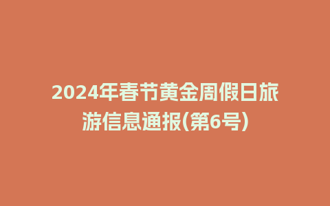 2024年春节黄金周假日旅游信息通报(第6号)