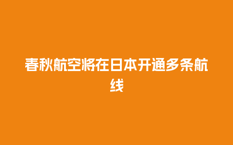 春秋航空将在日本开通多条航线