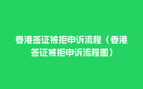 香港签证被拒申诉流程（香港签证被拒申诉流程图）