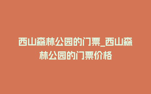 西山森林公园的门票_西山森林公园的门票价格