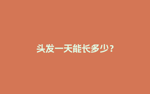 头发一天能长多少？