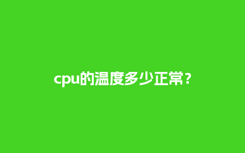 cpu的温度多少正常？