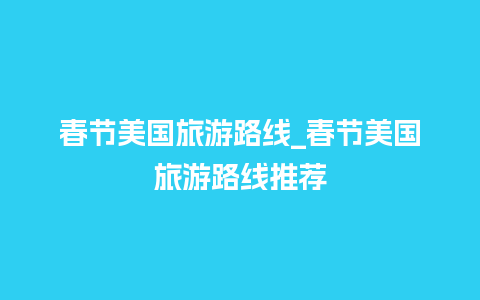 春节美国旅游路线_春节美国旅游路线推荐