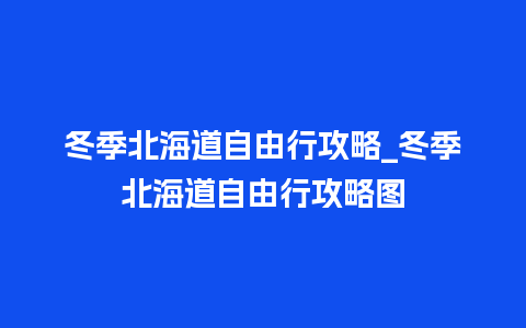 冬季北海道自由行攻略_冬季北海道自由行攻略图