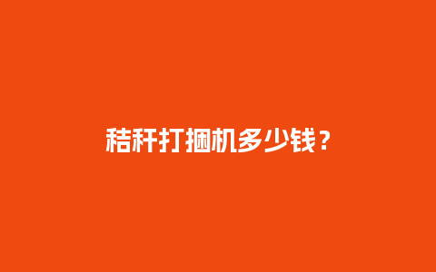 秸秆打捆机多少钱？