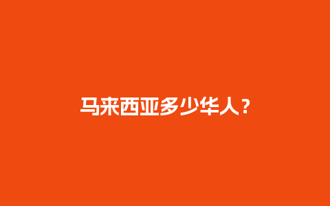 马来西亚多少华人？