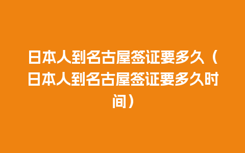 日本人到名古屋签证要多久（日本人到名古屋签证要多久时间）