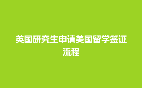 英国研究生申请美国留学签证流程