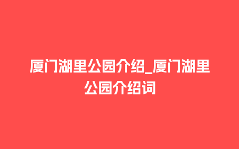 厦门湖里公园介绍_厦门湖里公园介绍词