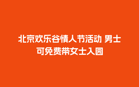 北京欢乐谷情人节活动 男士可免费带女士入园