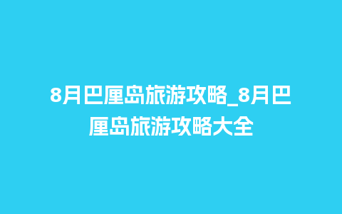 8月巴厘岛旅游攻略_8月巴厘岛旅游攻略大全