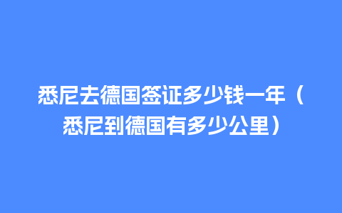 悉尼去德国签证多少钱一年（悉尼到德国有多少公里）