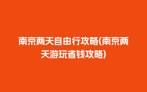 南京两天自由行攻略(南京两天游玩省钱攻略)