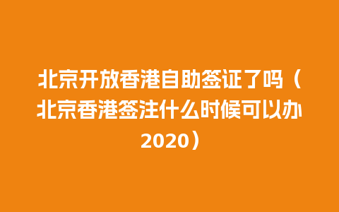 北京开放香港自助签证了吗（北京香港签注什么时候可以办2020）