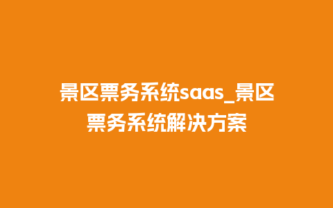 景区票务系统saas_景区票务系统解决方案