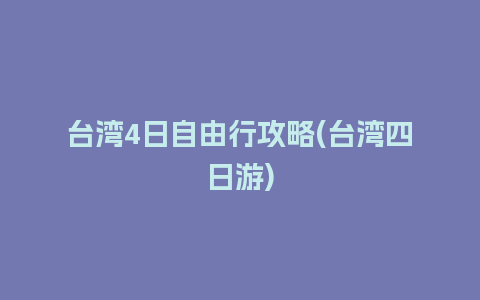 台湾4日自由行攻略(台湾四日游)