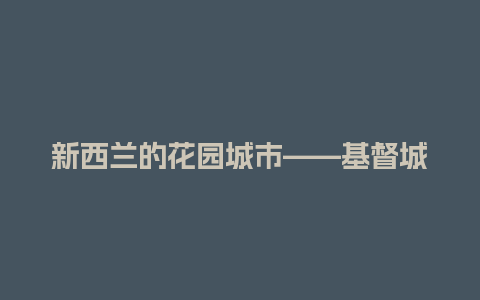 新西兰的花园城市——基督城