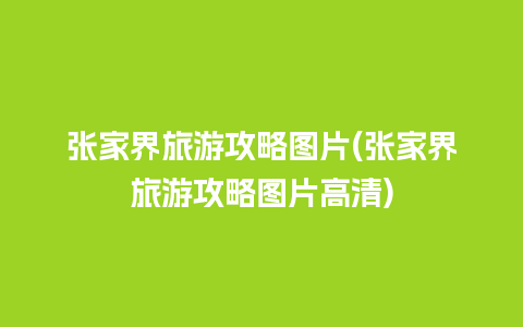 张家界旅游攻略图片(张家界旅游攻略图片高清)