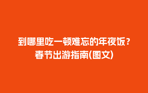 到哪里吃一顿难忘的年夜饭？春节出游指南(图文)