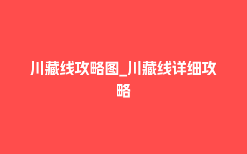 川藏线攻略图_川藏线详细攻略