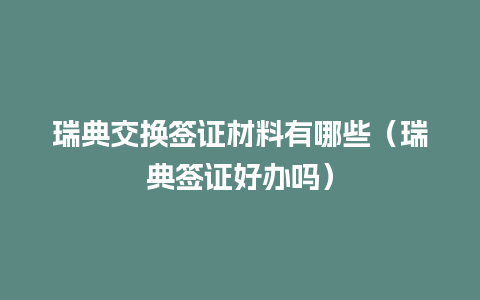 瑞典交换签证材料有哪些（瑞典签证好办吗）