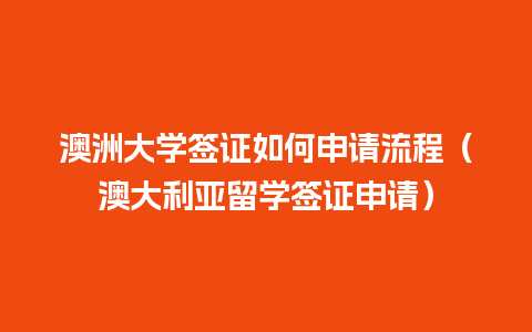 澳洲大学签证如何申请流程（澳大利亚留学签证申请）