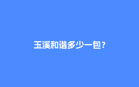 玉溪和谐多少一包？