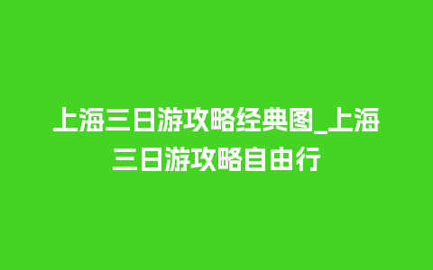 上海三日游攻略经典图_上海三日游攻略自由行